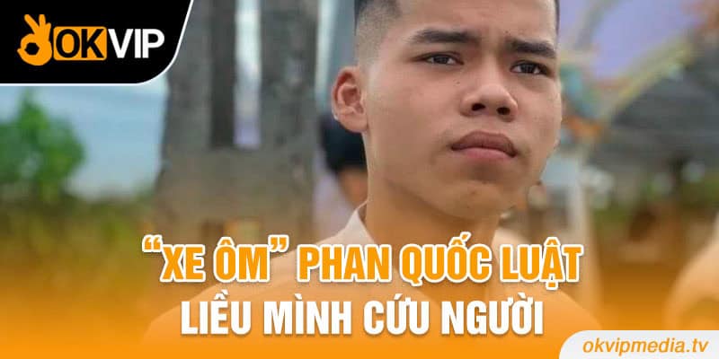 “Xe ôm” Phan Quốc Luật liều mình cứu người