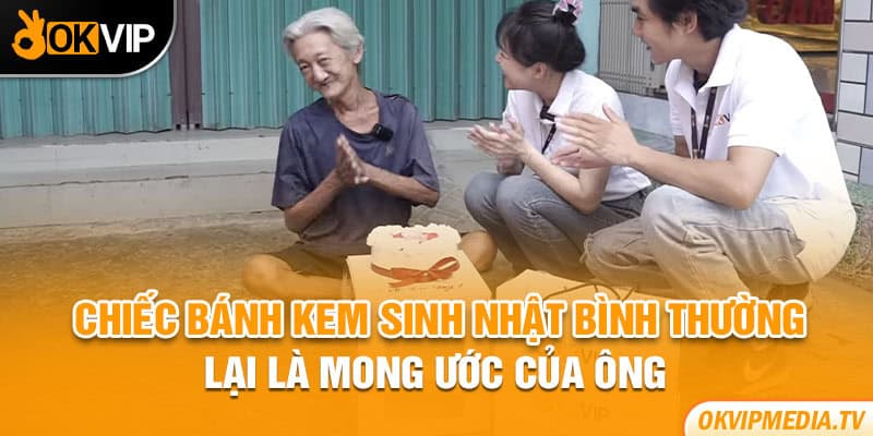 Chiếc bánh kem sinh nhật bình thường lại là mong ước của ông