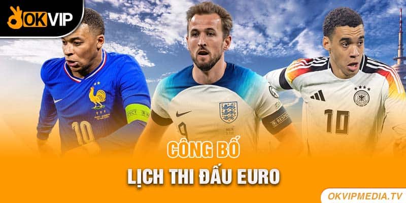 Công bố lịch thi đấu Euro