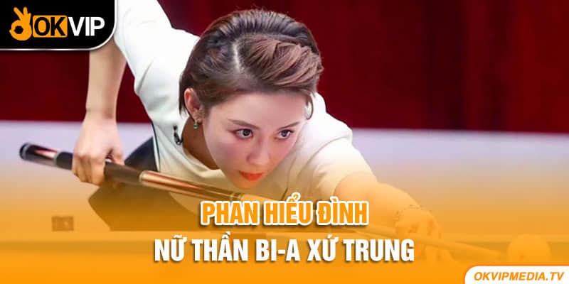 Phan Hiểu Đình - Nữ thần bi-a xứ Trung