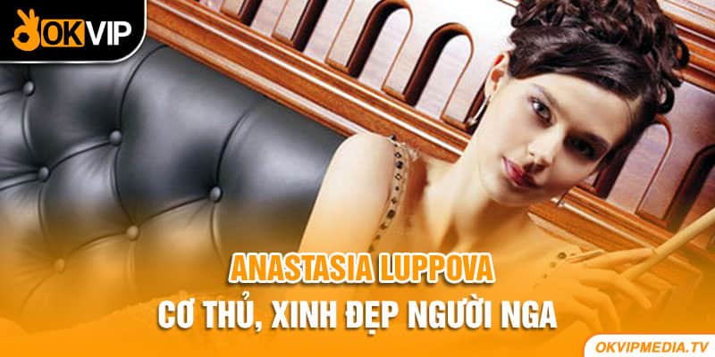 Anastasia Luppova - Cơ thủ, xinh đẹp người Nga