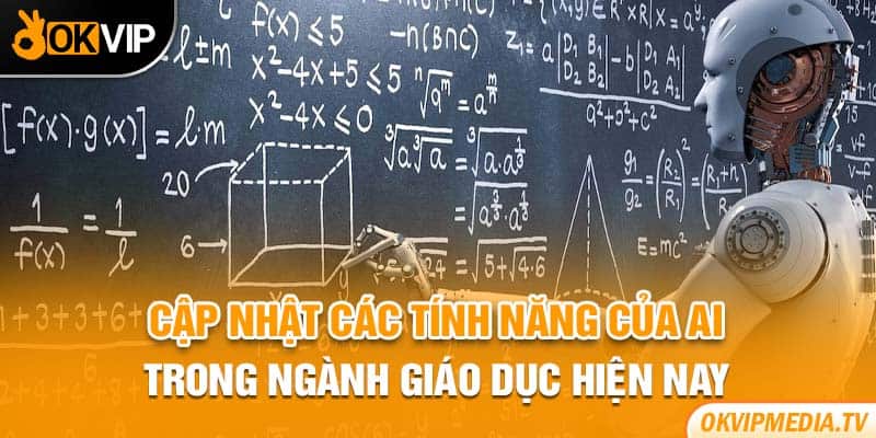 Cập nhật các tính năng của AI trong ngành giáo dục hiện nay