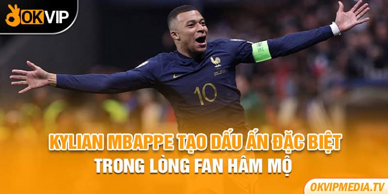 Kylian Mbappe tạo dấu ấn đặc biệt trong lòng fan hâm mộ