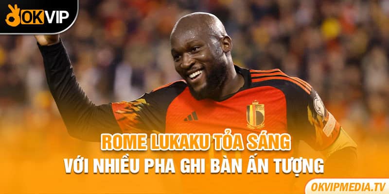 Rome Lukaku tỏa sáng với nhiều pha ghi bàn ấn tượng