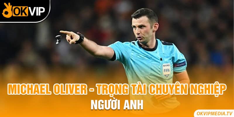 Michael Oliver - Trọng tài chuyên nghiệp người Anh 