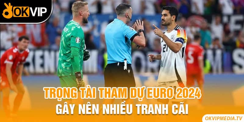 Trọng tài tham dự Euro 2024 gây nên nhiều tranh cãi 