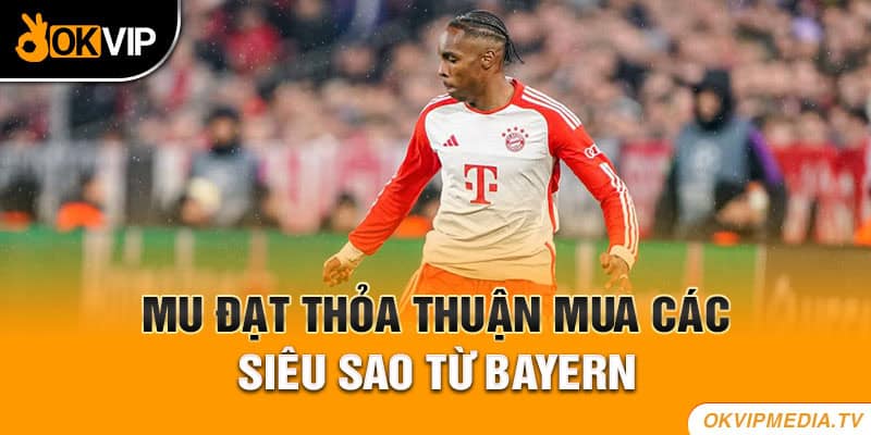 MU hoàn thành hợp đồng chuyển nhượng các siêu sao từ Bayern