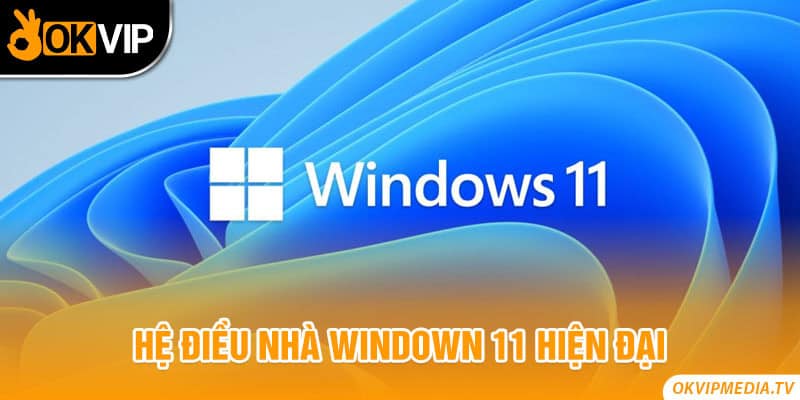 Hệ điều nhà windown 11 hiện đại