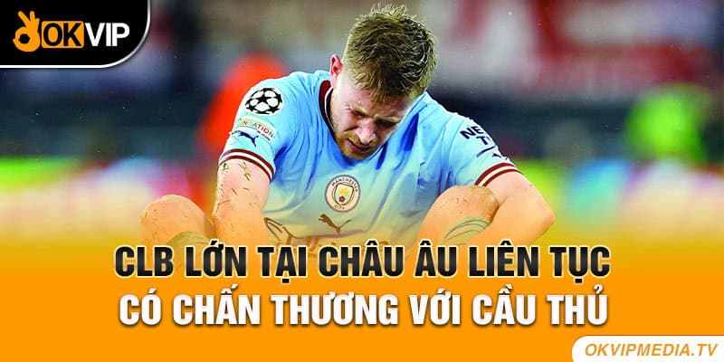 CLB lớn tại Châu Âu liên tục có chấn thương với cầu thủ