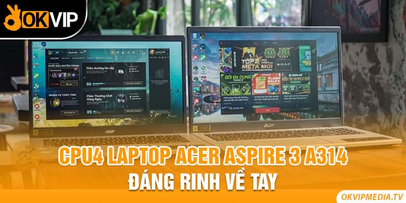 CPU4 laptop Acer Aspire 3 A314 đáng rinh về tay 