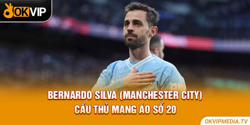 Bernardo Silva (Manchester City) cầu thủ mang áo số 20