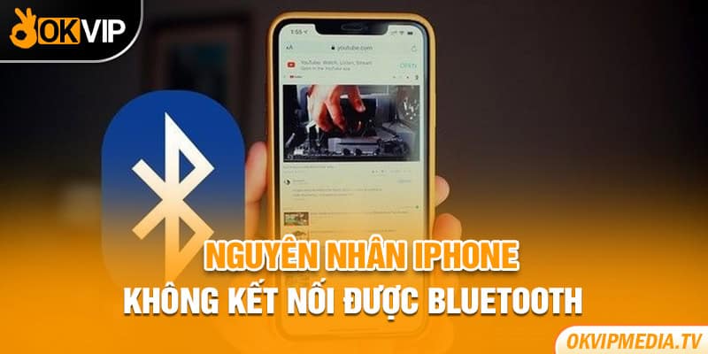 Iphone không kết nối được bluetooth nguyên nhân chi tiết