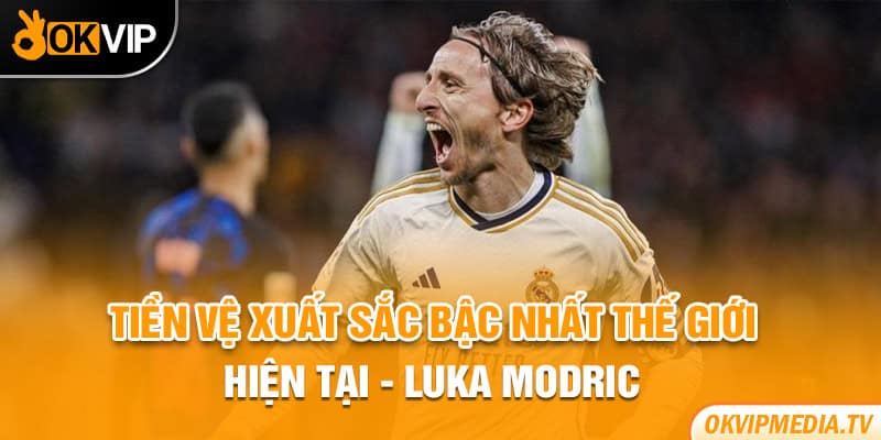 Tiền vệ xuất sắc bậc nhất thế giới hiện tại - Luka Modric