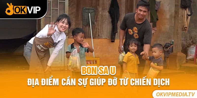 Bon Sa U - Địa điểm cần sự giúp đỡ từ chiến dịch