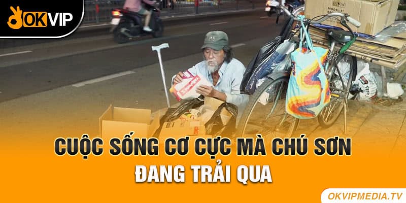 Cuộc sống cơ cực mà chú Sơn đang trải qua