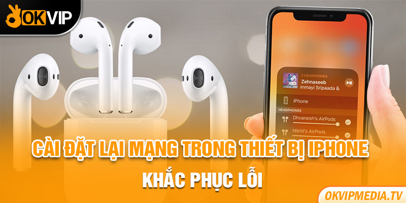 Cài đặt lại mạng trong thiết bị iphone khắc phục lỗi