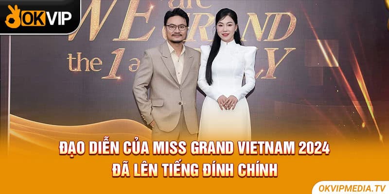 Đạo diễn của Miss Grand Vietnam 2024 đã lên tiếng đính chính