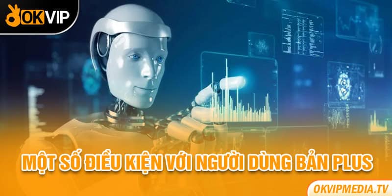 Một số điều kiện với người dùng bản Plus